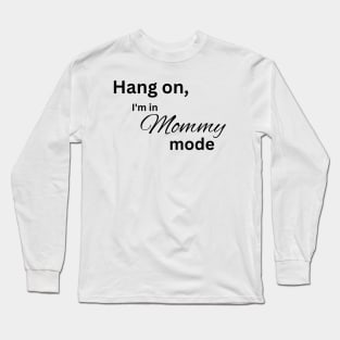 Hang on, I'm in mommy mode mom Long Sleeve T-Shirt